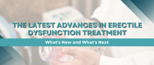 The Latest Advances in Erectile Dysfunction Treatment: What’s New and What’s Next