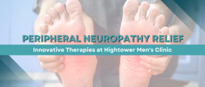 Peripheral Neuropathy Relief: Innovative Therapies at Hightower Men’s Clinic
