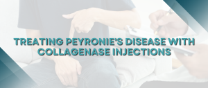 Treating Peyronie’s Disease With Collagenase Injections