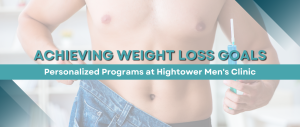 Achieving Weight Loss Goals: Personalized Programs at Hightower Men’s Clinic