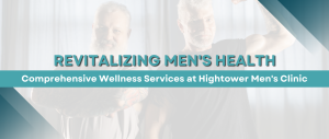 Comprehensive Men’s Health Solutions at Hightower Men’s Clinic